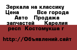 Зеркала на классику › Цена ­ 300 - Все города Авто » Продажа запчастей   . Карелия респ.,Костомукша г.